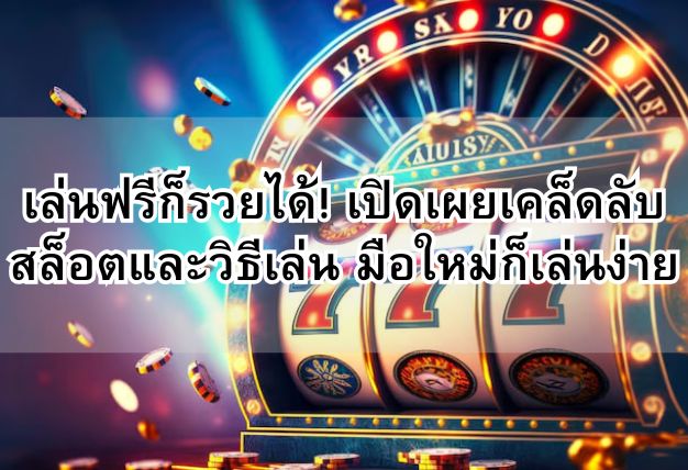 เล่นฟรีก็รวยได้! เปิดเผยเคล็ดลับสล็อตและวิธีเล่น มือใหม่ก็เล่นง่าย
