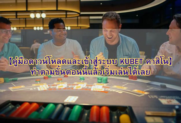【คู่มือดาวน์โหลดและเข้าสู่ระบบ KUBET คาสิโน】 ทำตามขั้นตอนนี้แล้วเริ่มเล่นได้เลย