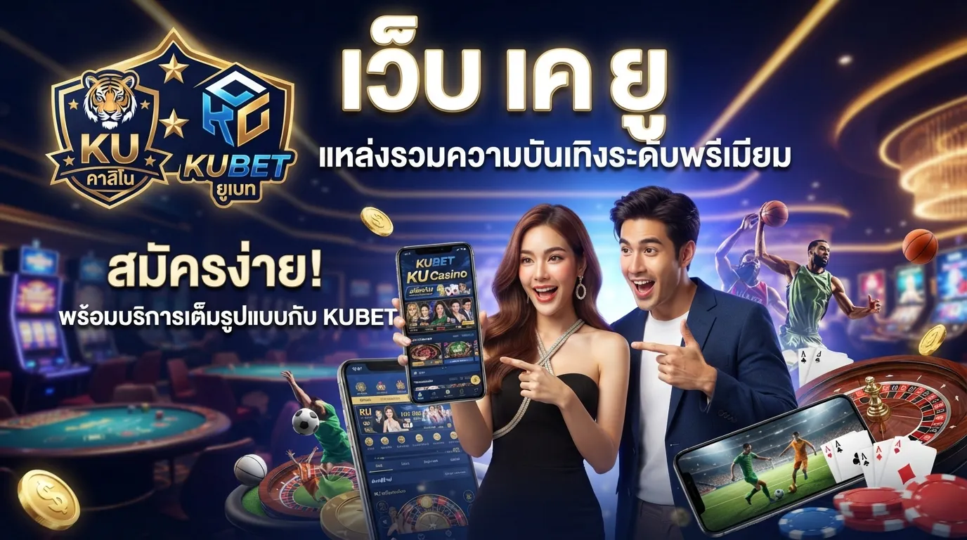 เว็บ เค ยู แหล่งรวมความบันเทิงระดับพรีเมียม สมัครง่ายผ่าน ku casino พร้อมบริการเต็มรูปแบบกับ KUBET