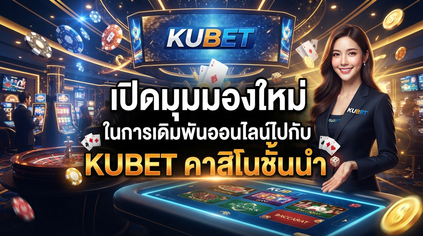 เปิดมุมมองใหม่ในการเดิมพันออนไลน์ไปกับ KUBET คาสิโนชั้นนำ
